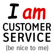 I AM Customer Service (be nice to me)