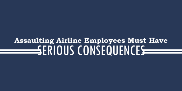 Assaulting Airline Employees Must Have Serious Consequences